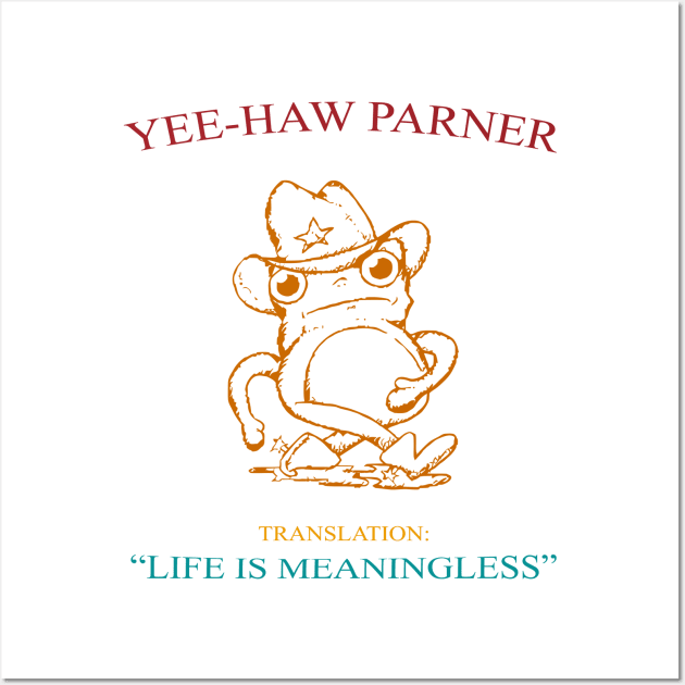 Yee-Haw Partner Translation Life Is Meaningless Wall Art by Messijoun